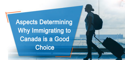 Aspects Determining Why Immigrating to Canada is a Good Choice