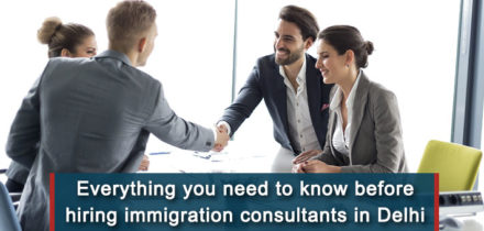 Everything you need to know before hiring immigration consultants in Delhi