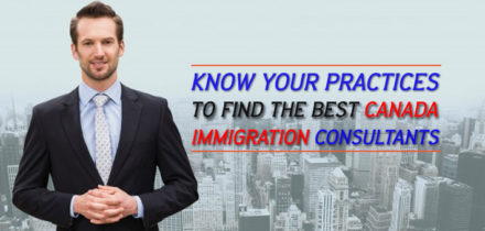 Know your practices to find the best Canada immigration consultants